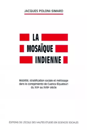 Couverture du produit · La mosaïque indienne : Mobilité, stratification sociale et métissage dans le corregimiento de Cuenca (Equateur) du 16e au 18e s