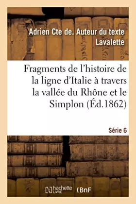 Couverture du produit · Fragments de l'histoire de la ligne d'Italie à travers la vallée du Rhône et le Simplon. Série 6