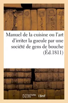 Couverture du produit · Manuel de la cuisine ou l'art d'irriter la gueule par une société de gens de bouche