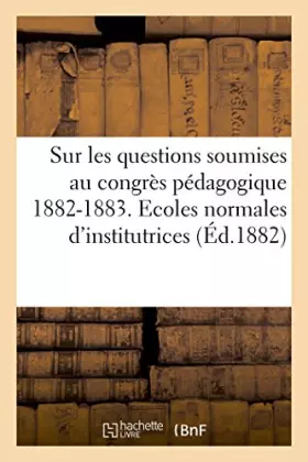 Couverture du produit · Sur les questions soumises au congrès pédagogique, 1882-1883. Ecoles normales d'institutrices