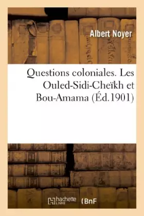 Couverture du produit · Questions coloniales. Albert Noyer. Les Ouled-Sidi-Cheïkh et Bou-Amama. (Le gouvernement: doit-il accepter la soumission du der
