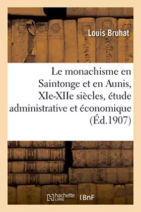 Couverture du produit · Le monachisme en Saintonge et en Aunis, XIe-XIIe siècles, étude administrative et économique