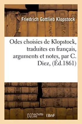 Couverture du produit · Odes choisies de Klopstock, traduites en français, accompagnées d'arguments et de notes, par C. Diez