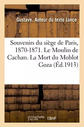 Couverture du produit · Souvenirs du siège de Paris, 1870-1871. Le Moulin de Cachan. La Mort du Moblot Goza