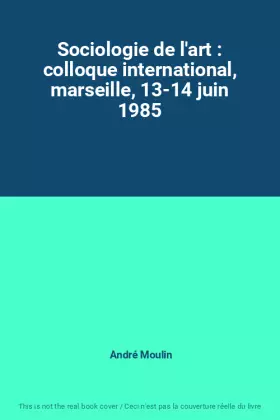 Couverture du produit · Sociologie de l'art : colloque international, marseille, 13-14 juin 1985