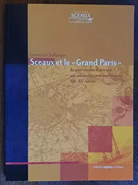 Couverture du produit · Sceaux et le Grand Paris du patriotisme municipal aux solidarités métropolitaines, XIXe-XXe siècles