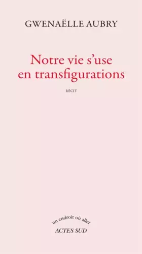 Couverture du produit · Notre vie s'use en transfigurations