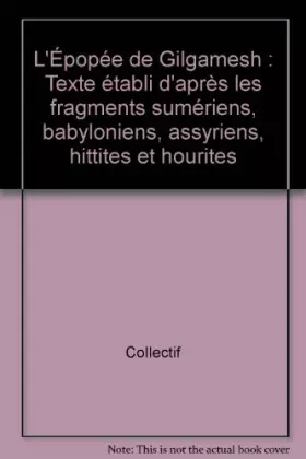 Couverture du produit · L'Épopée de Gilgamesh : Texte établi d'après les fragments sumériens, babyloniens, assyriens, hittites et hourites
