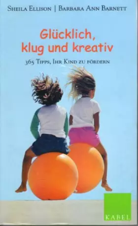 Couverture du produit · Glücklich, klug und kreativ: 365 Tipps, Ihr Kind zu fördern
