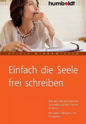 Couverture du produit · Einfach die Seele frei schreiben: Wie sich therapeutisches Schreiben auf die Psyche auswirkt, Mit vielen Übungen und Beispielen