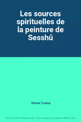 Couverture du produit · Les sources spirituelles de la peinture de Sesshû