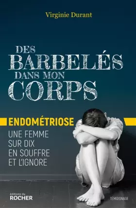 Couverture du produit · Des barbelés dans mon corps: Endométriose : une femme sur dix en souffre et l'ignore