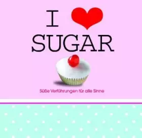 Couverture du produit · I love sugar: Süße Verführungen für alle Sinne