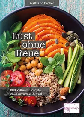 Couverture du produit · Lust ohne Reue: Vollwertrezepte ohne tierisches Eiweiss: 200 Vollwert-Rezepte ohne tierisches Eiweiß