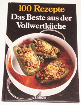 Couverture du produit · 100 Rezepte. Das Beste aus der Vollwertküche.