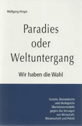 Couverture du produit · Paradies oder Weltuntergang: Wir haben die Wahl. Soziale, ökonomische und ökologische Überlebensmodelle gegen das Versagen von 