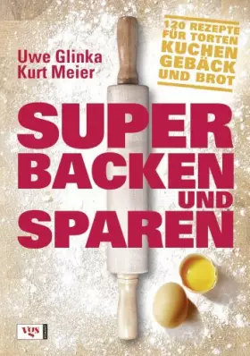 Couverture du produit · Super backen und sparen: 120 Rezepte für Torten, Kuchen, Gebäck und Brot