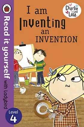 Couverture du produit · Charlie and Lola: I am Inventing an Invention - Read it Yourself with Ladybird: Level 4