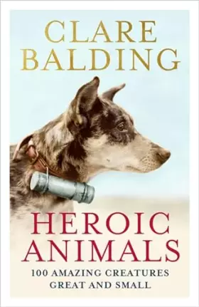 Couverture du produit · Heroic Animals: 100 Amazing Creatures Great and Small