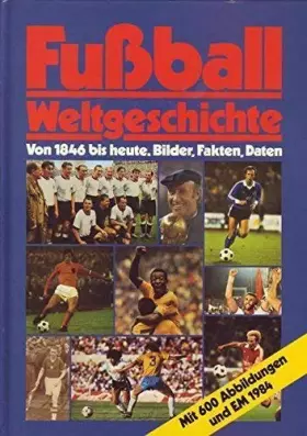 Couverture du produit · Fussball-Weltgeschichte: Von 1846 bis heute. Bilder, Fakten, Daten