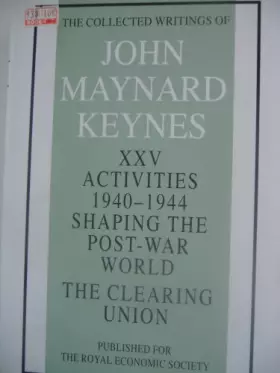 Couverture du produit · Activities 1940-44: Clearing Union v. 25: Shaping the Post-War World (Collected works of Keynes)