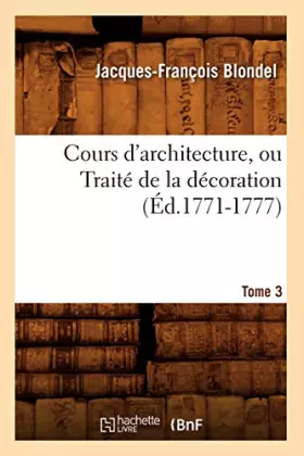Couverture du produit · Cours d'architecture, ou Traité de la décoration, Tome 3 (Éd.1771-1777)