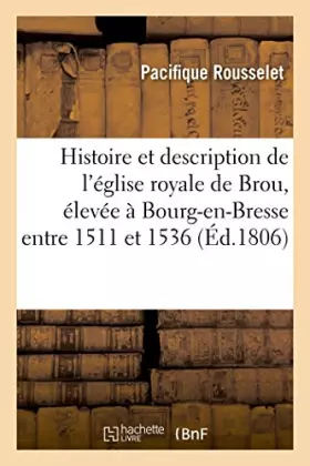 Couverture du produit · Histoire et description de l'église royale de Brou, élevée à Bourg-en-Bresse, entre 1511 et 1536
