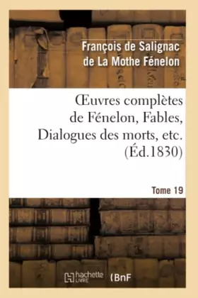 Couverture du produit · Oeuvres complètes de Fénelon, Tome 19 Fables, Dialogues des morts, etc.