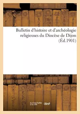 Couverture du produit · Bulletin d'histoire et d'archéologie religieuses du Diocèse de Dijon (Éd.1901)