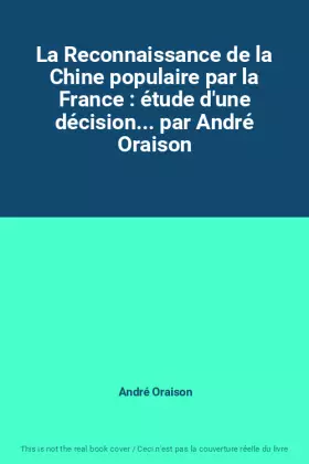 Couverture du produit · La Reconnaissance de la Chine populaire par la France : étude d'une décision... par André Oraison