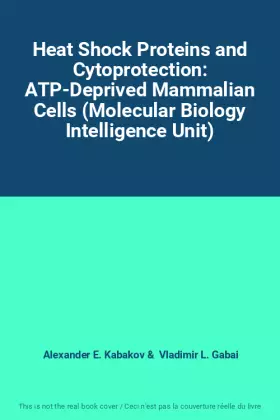 Couverture du produit · Heat Shock Proteins and Cytoprotection: ATP-Deprived Mammalian Cells (Molecular Biology Intelligence Unit)