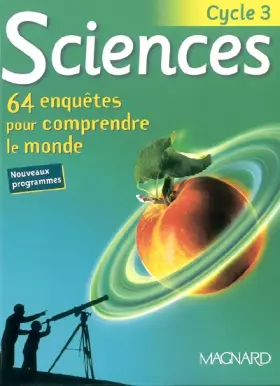 Couverture du produit · Sciences Cycle 3. 64 enquêtes pour comprendre le monde