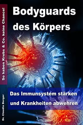 Couverture du produit · Bodyguards des Körpers - Das Immunsystem stärken und Krankheiten abwehren – So haben Krebs & Co. keine Chance! (German Edition)