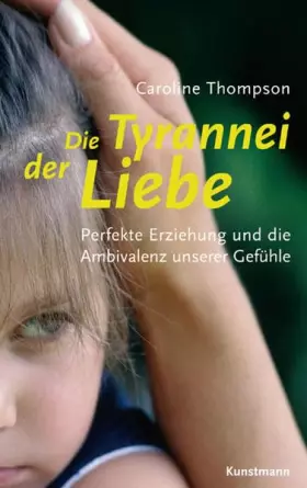 Couverture du produit · Die Tyrannei der Liebe: Perfekte Erziehung und die Ambivalenz unserer Gefühle
