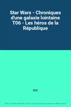 Couverture du produit · Star Wars - Chroniques d'une galaxie lointaine T06 - Les héros de la République