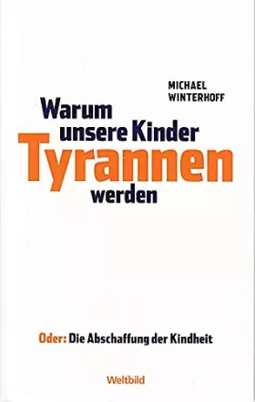 Couverture du produit · Warum unsere Kinder Tyrannen werden. Oder: Die Abschaffung der Kindheit