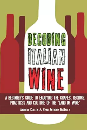 Couverture du produit · Decoding Italian Wine: A Beginner's Guide to Enjoying the Grapes, Regions, Practices and Culture of the "Land of Wine"