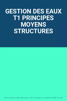 Couverture du produit · GESTION DES EAUX T1 PRINCIPES MOYENS STRUCTURES