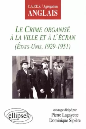 Couverture du produit · Le crime organisé à la ville et à l'écran : Etats-Unis, 1929-1951 - CAPES et Agrégation anglais
