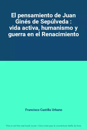 Couverture du produit · El pensamiento de Juan Ginés de Sepúlveda : vida activa, humanismo y guerra en el Renacimiento