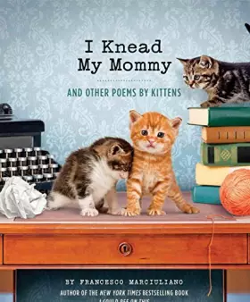Couverture du produit · I Knead My Mommy: And Other Poems by Kittens (Funny Book About Cats, Cat Poems, Animal Book)