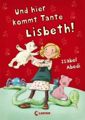 Couverture du produit · Und hier kommt Tante Lisbeth!: Lustiges Kinderbuch aus der Welt von Lola für Kinder ab 5 Jahre