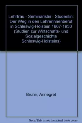 Couverture du produit · Lehrfrau - Seminaristin - Studentin: Der Weg in den Lehrerinnenberuf in Schleswig-Holstein 1867-1933 (Studien zur Wirtschafts- 
