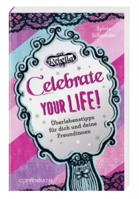 Couverture du produit · Rebella: Celebrate your life!: Überlebenstipps für dich und deine Freundinnen (Kinder- und Jugendliteratur)
