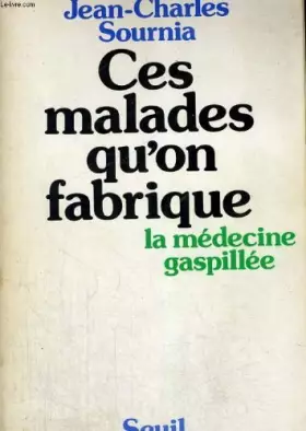 Couverture du produit · Ces malades qu'on fabrique : la medecine gaspillee