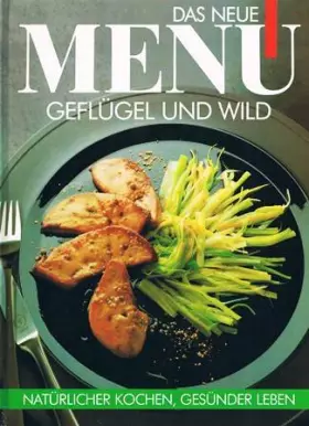 Couverture du produit · Das neue Menü. Geflügel und Wild. Natürlicher kochen, gesünder leben.