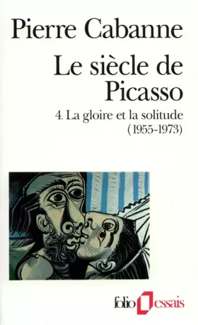 Couverture du produit · Le Siècle de Picasso, tome 4 : La Gloire et la Solitude (1955-1973)