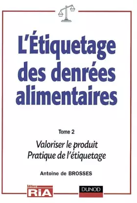 Couverture du produit · Etiquetage des denrées alimentaires, tome 2 : Valoriser le produit, Pratique de l'étiquetage