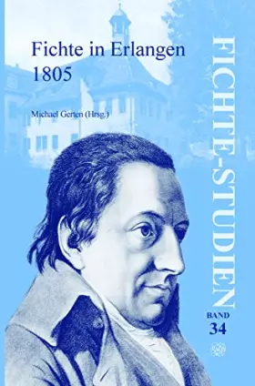 Couverture du produit · Fichte in erlangen 1805.: Beiträge zu den Fichte-Tagungen in Rammenau (19.-21. Mai 2005) und in Erlangen (1.-3. Dezember 2005):