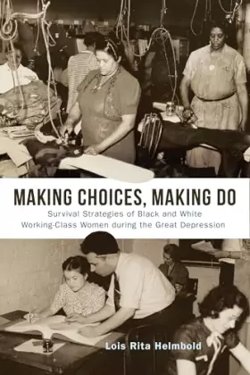 Couverture du produit · Making Choices, Making Do: Survival Strategies of Black and White Working-Class Women during the Great Depression